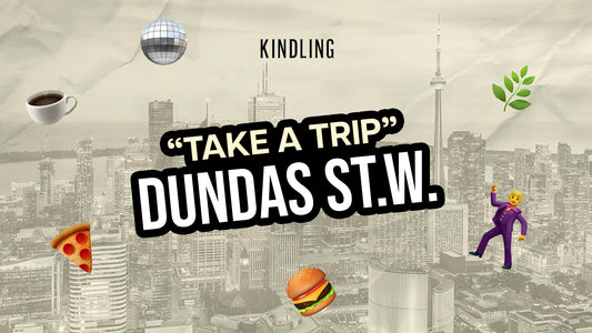 "TAKE A TRIP" to Dundas St. West • Kindling Toronto